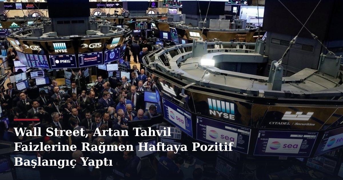 Wall Street, Artan Tahvil Faizlerine Rağmen Haftaya Pozitif Başlangıç Yaptı