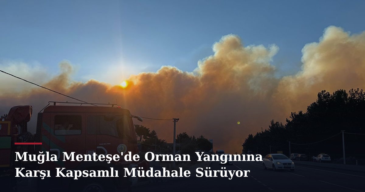 Muğla Menteşe'de Orman Yangınına Karşı Kapsamlı Müdahale Sürüyor