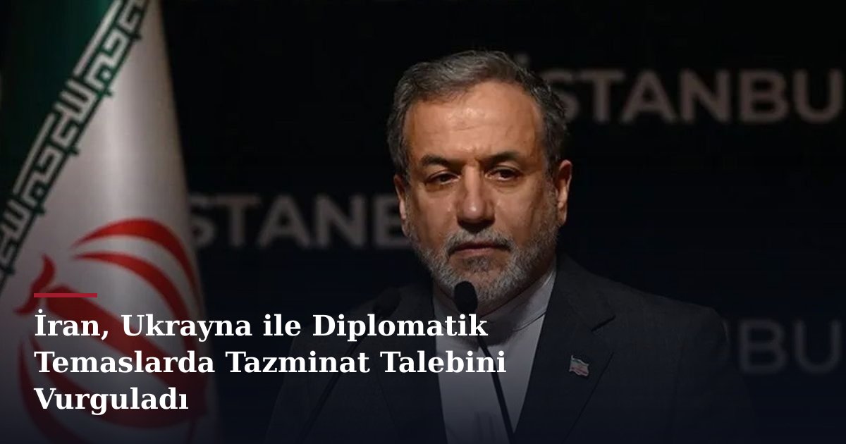 İran, Ukrayna ile Diplomatik Temaslarda Tazminat Talebini Vurguladı