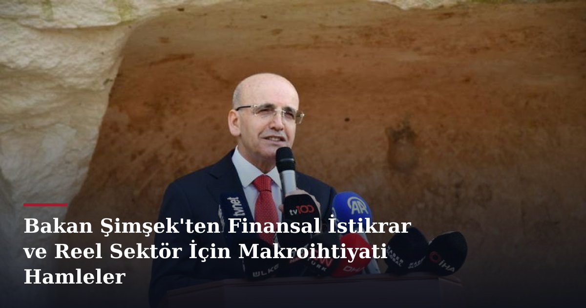 Bakan Şimşek'ten Finansal İstikrar ve Reel Sektör İçin Makroihtiyati Hamleler