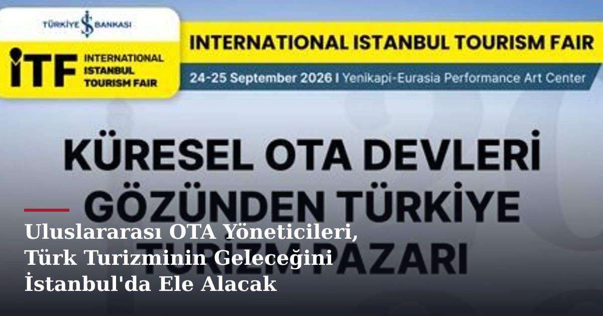 Uluslararası OTA Yöneticileri, Türk Turizminin Geleceğini İstanbul'da Ele Alacak