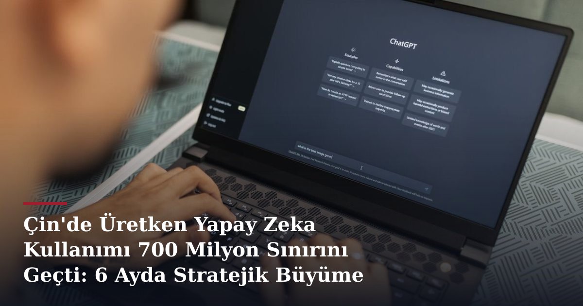 Çin'de Üretken Yapay Zeka Kullanımı 700 Milyon Sınırını Geçti: 6 Ayda Stratejik Büyüme