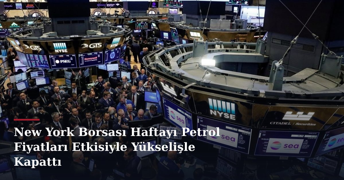 New York Borsası Haftayı Petrol Fiyatları Etkisiyle Yükselişle Kapattı