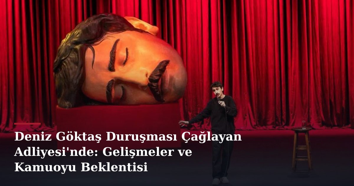 Deniz Göktaş Duruşması Çağlayan Adliyesi'nde: Gelişmeler ve Kamuoyu Beklentisi