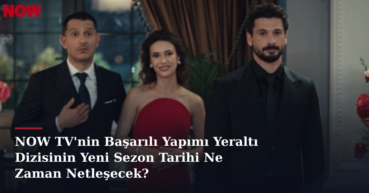 NOW TV'nin Başarılı Yapımı Yeraltı Dizisinin Yeni Sezon Tarihi Ne Zaman Netleşecek?