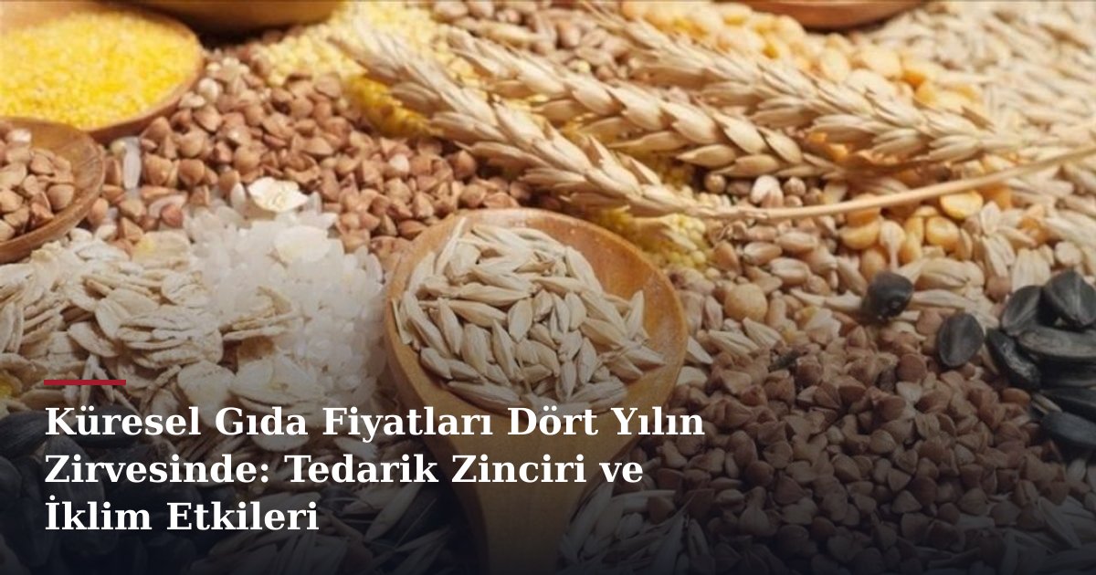 Küresel Gıda Fiyatları Dört Yılın Zirvesinde: Tedarik Zinciri ve İklim Etkileri