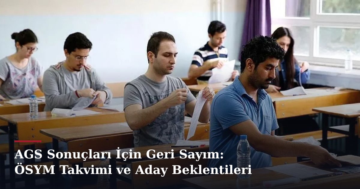 AGS Sonuçları İçin Geri Sayım: ÖSYM Takvimi ve Aday Beklentileri
