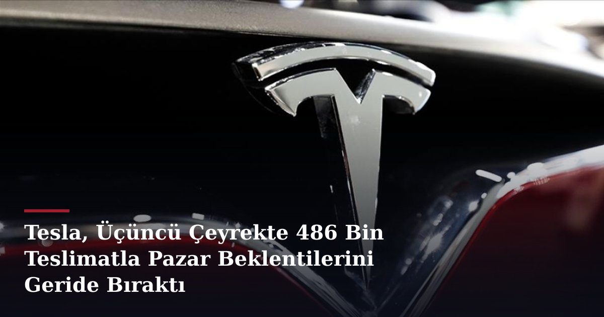 Tesla, Üçüncü Çeyrekte 486 Bin Teslimatla Pazar Beklentilerini Geride Bıraktı