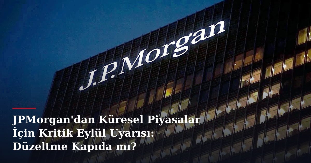 JPMorgan'dan Küresel Piyasalar İçin Kritik Eylül Uyarısı: Düzeltme Kapıda mı?