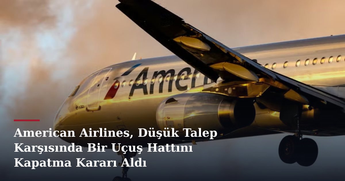 American Airlines, Düşük Talep Karşısında Bir Uçuş Hattını Kapatma Kararı Aldı
