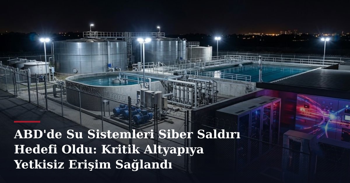 ABD'de Su Sistemleri Siber Saldırı Hedefi Oldu: Kritik Altyapıya Yetkisiz Erişim Sağlandı
