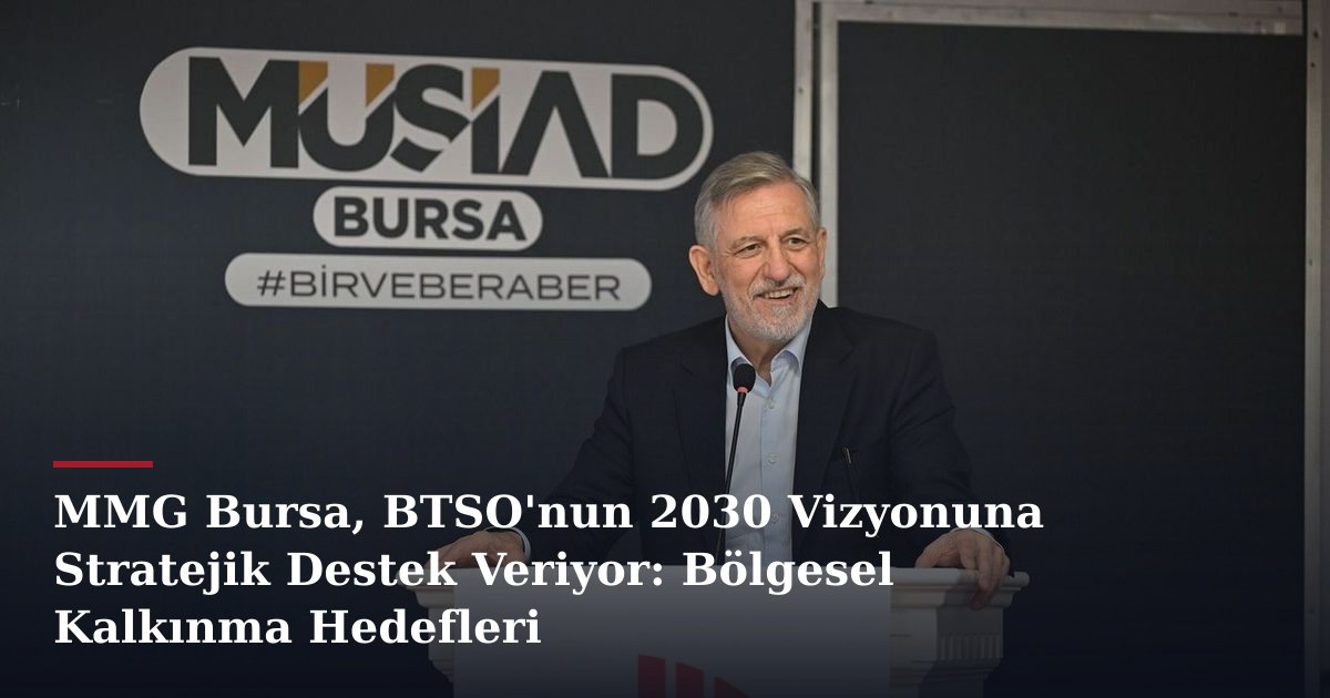 MMG Bursa, BTSO'nun 2030 Vizyonuna Stratejik Destek Veriyor: Bölgesel Kalkınma Hedefleri