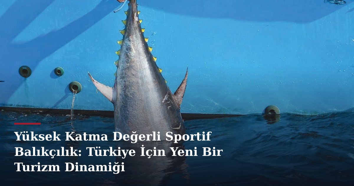 Yüksek Katma Değerli Sportif Balıkçılık: Türkiye İçin Yeni Bir Turizm Dinamiği