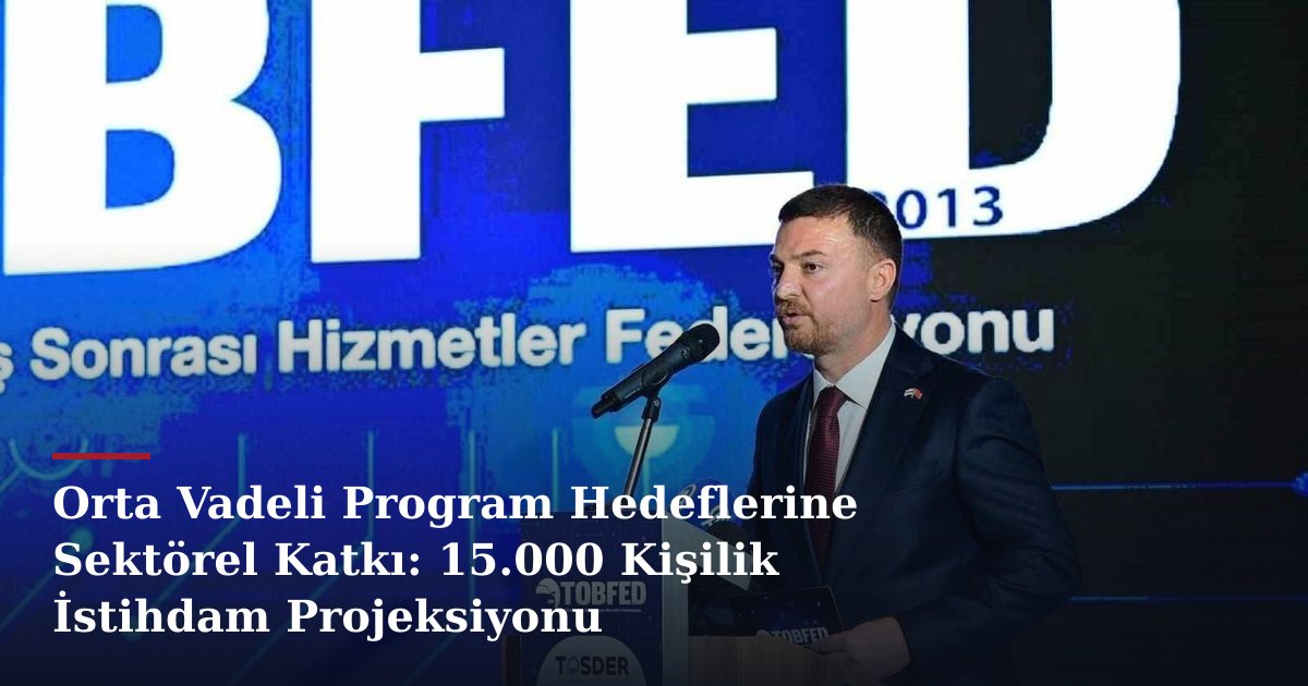 Orta Vadeli Program Hedeflerine Sektörel Katkı: 15.000 Kişilik İstihdam Projeksiyonu