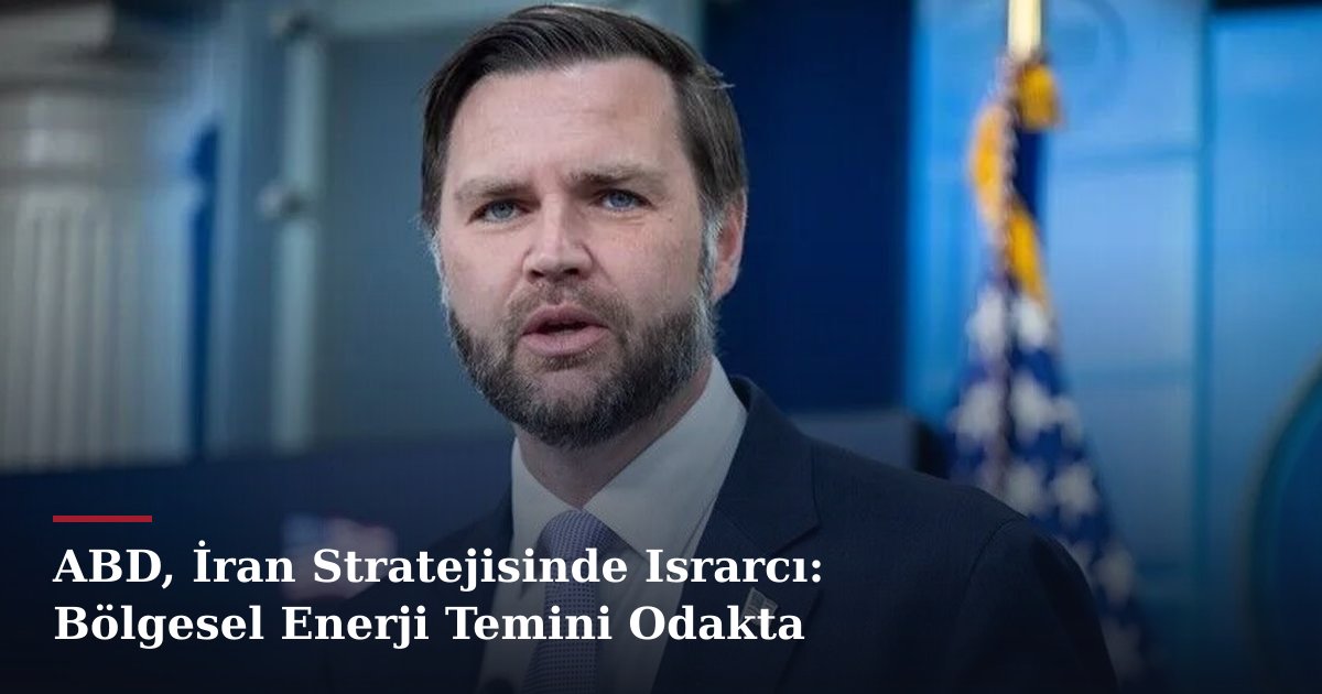 ABD, İran Stratejisinde Israrcı: Bölgesel Enerji Temini Odakta