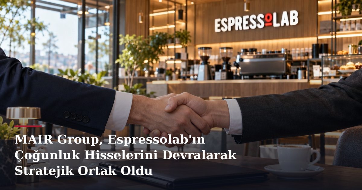 MAIR Group, Espressolab'ın Çoğunluk Hisselerini Devralarak Stratejik Ortak Oldu