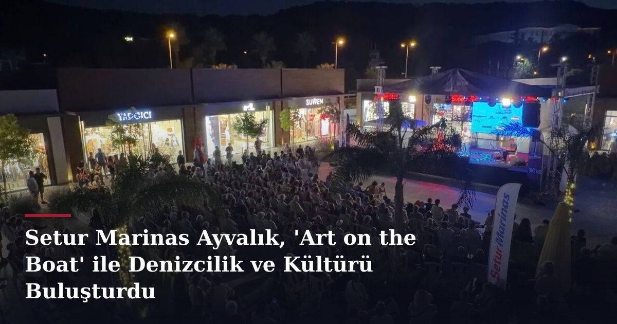Setur Marinas Ayvalık, 'Art on the Boat' ile Denizcilik ve Kültürü Buluşturdu