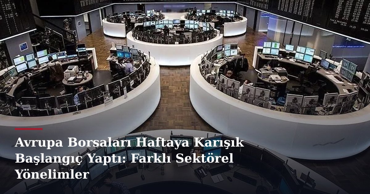 Avrupa Borsaları Haftaya Karışık Başlangıç Yaptı: Farklı Sektörel Yönelimler
