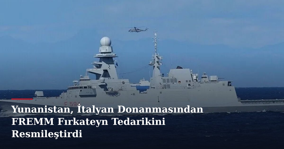 Yunanistan, İtalyan Donanmasından FREMM Fırkateyn Tedarikini Resmileştirdi
