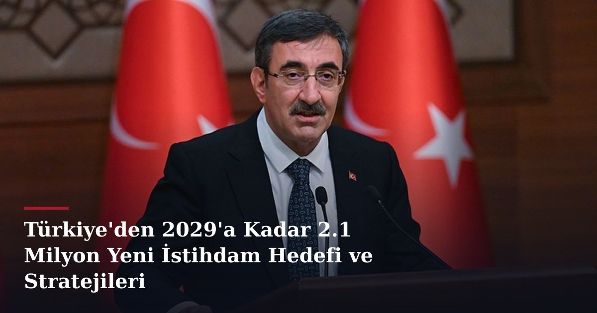 Türkiye'den 2029'a Kadar 2.1 Milyon Yeni İstihdam Hedefi ve Stratejileri