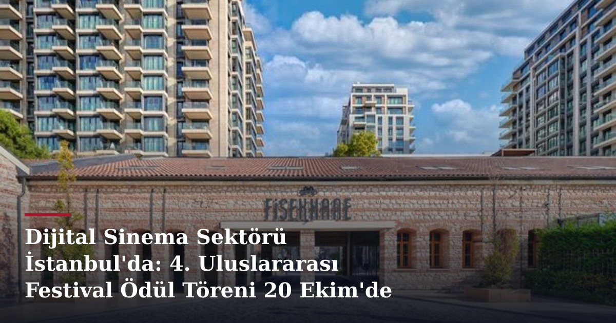 Dijital Sinema Sektörü İstanbul'da: 4. Uluslararası Festival Ödül Töreni 20 Ekim'de