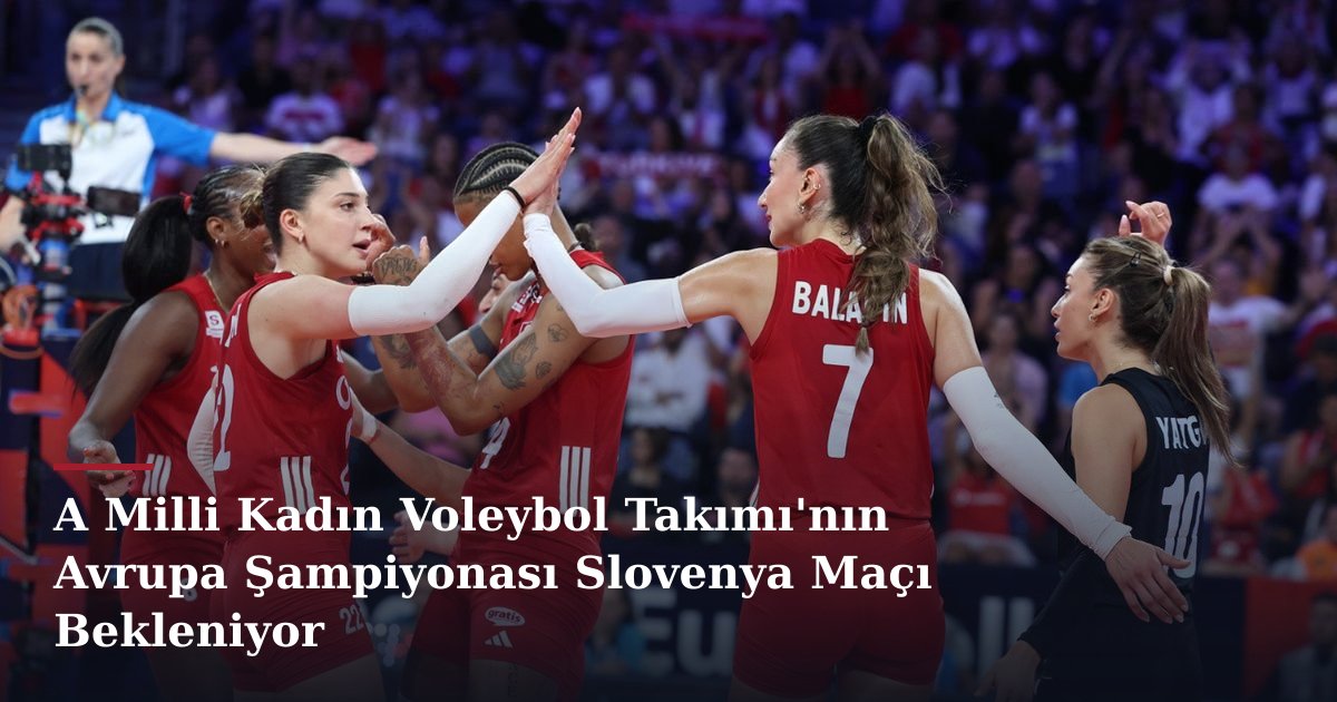 A Milli Kadın Voleybol Takımı'nın Avrupa Şampiyonası Slovenya Maçı Bekleniyor