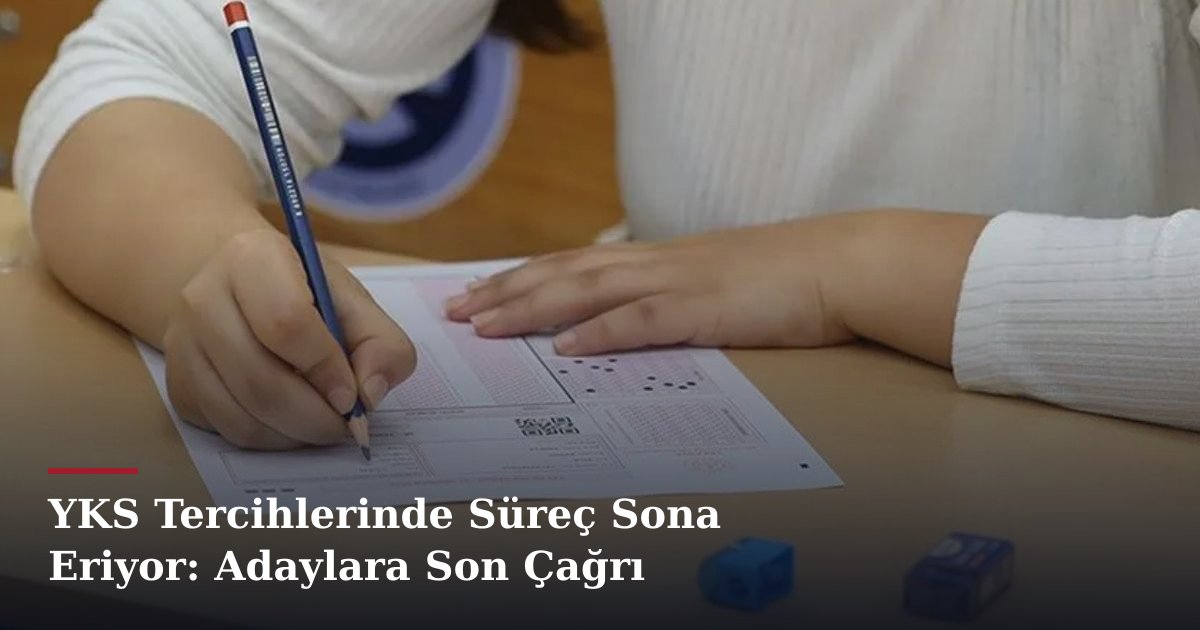 YKS Tercihlerinde Süreç Sona Eriyor: Adaylara Son Çağrı