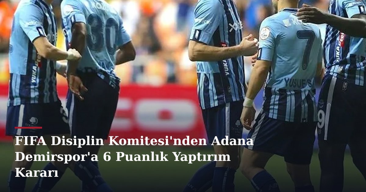 FIFA Disiplin Komitesi'nden Adana Demirspor'a 6 Puanlık Yaptırım Kararı