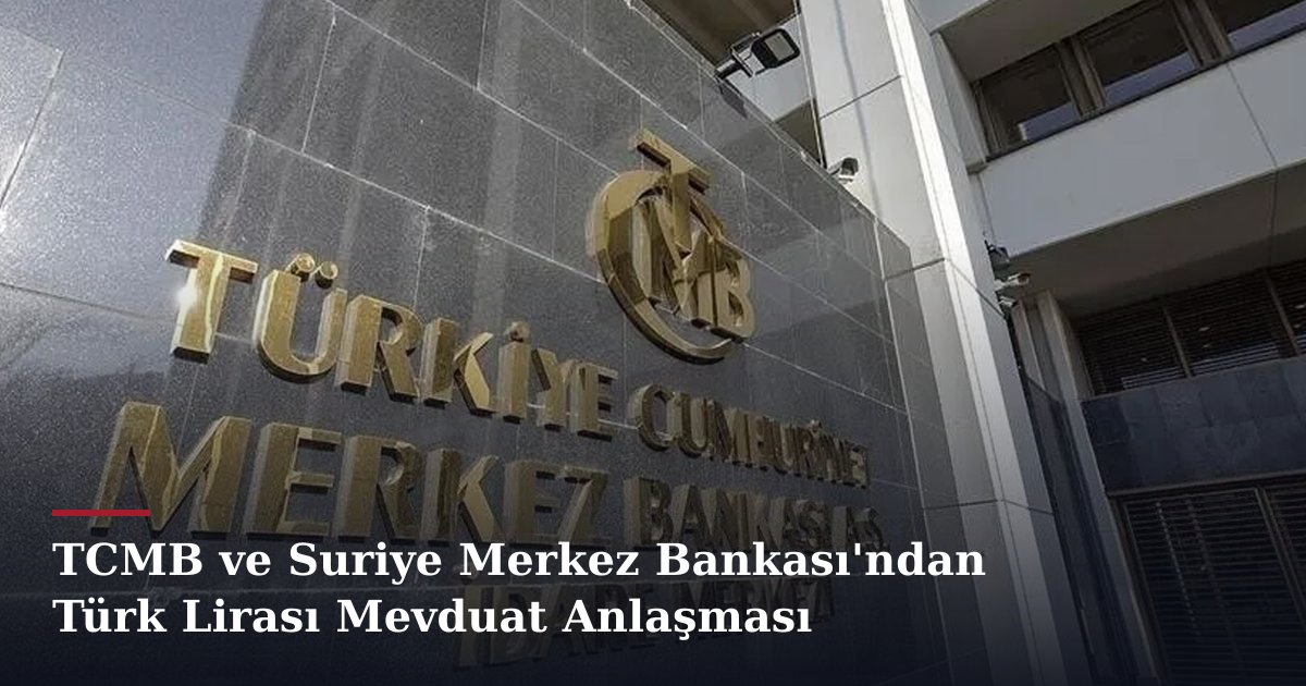 TCMB ve Suriye Merkez Bankası'ndan Türk Lirası Mevduat Anlaşması