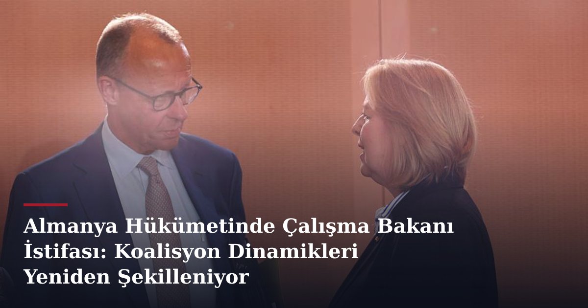 Almanya Hükümetinde Çalışma Bakanı İstifası: Koalisyon Dinamikleri Yeniden Şekilleniyor