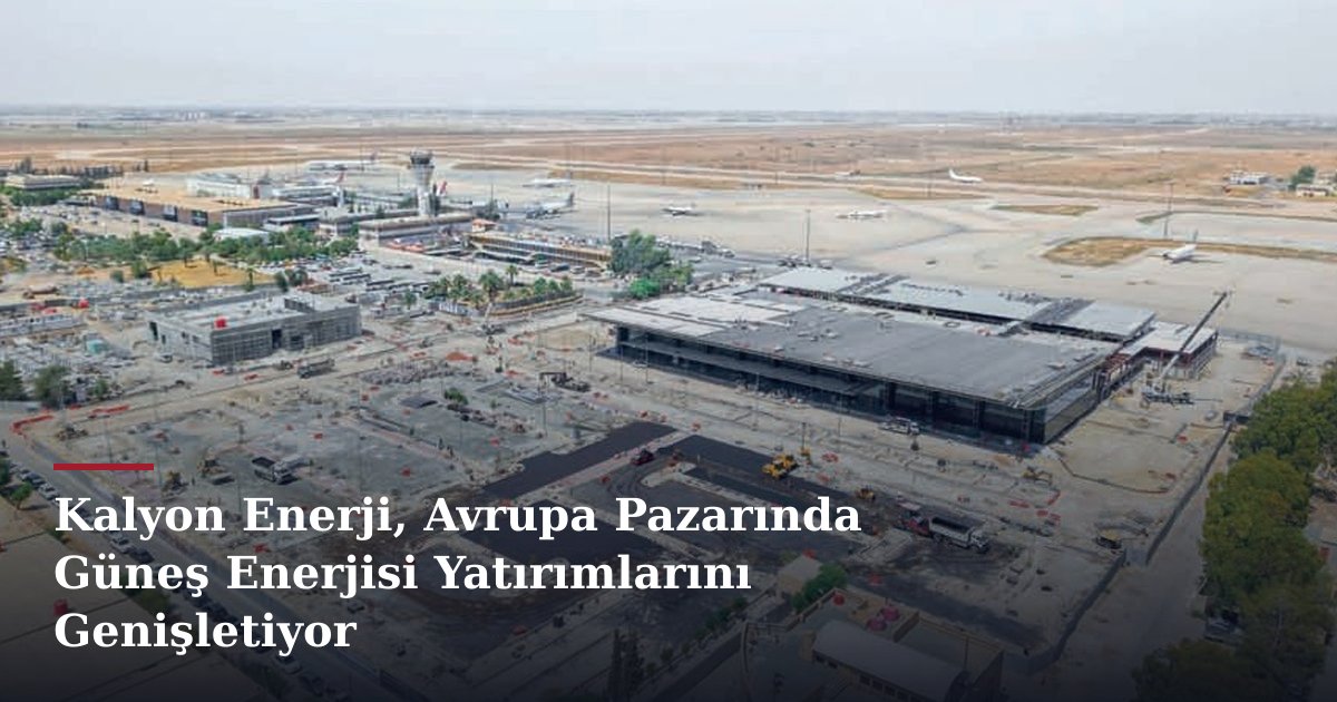 Kalyon Enerji, Avrupa Pazarında Güneş Enerjisi Yatırımlarını Genişletiyor