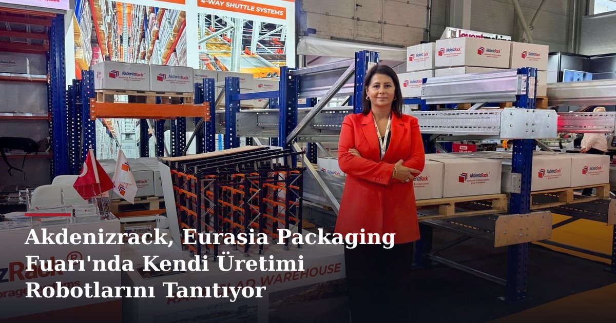 Akdenizrack, Eurasia Packaging Fuarı'nda Kendi Üretimi Robotlarını Tanıtıyor