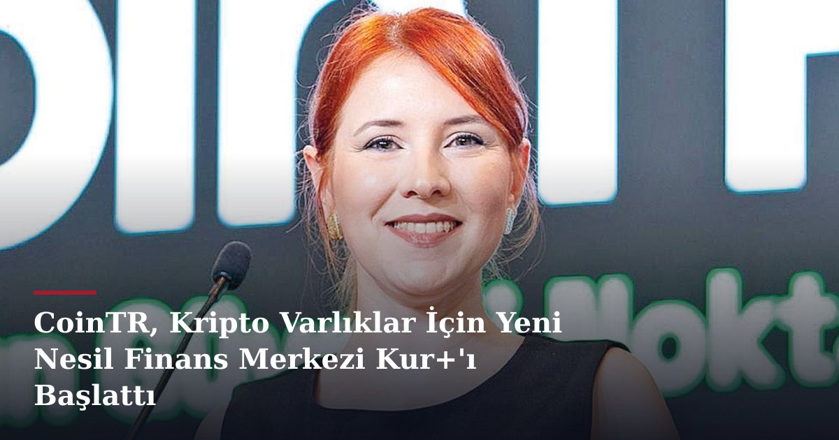 CoinTR, Kripto Varlıklar İçin Yeni Nesil Finans Merkezi Kur+'ı Başlattı