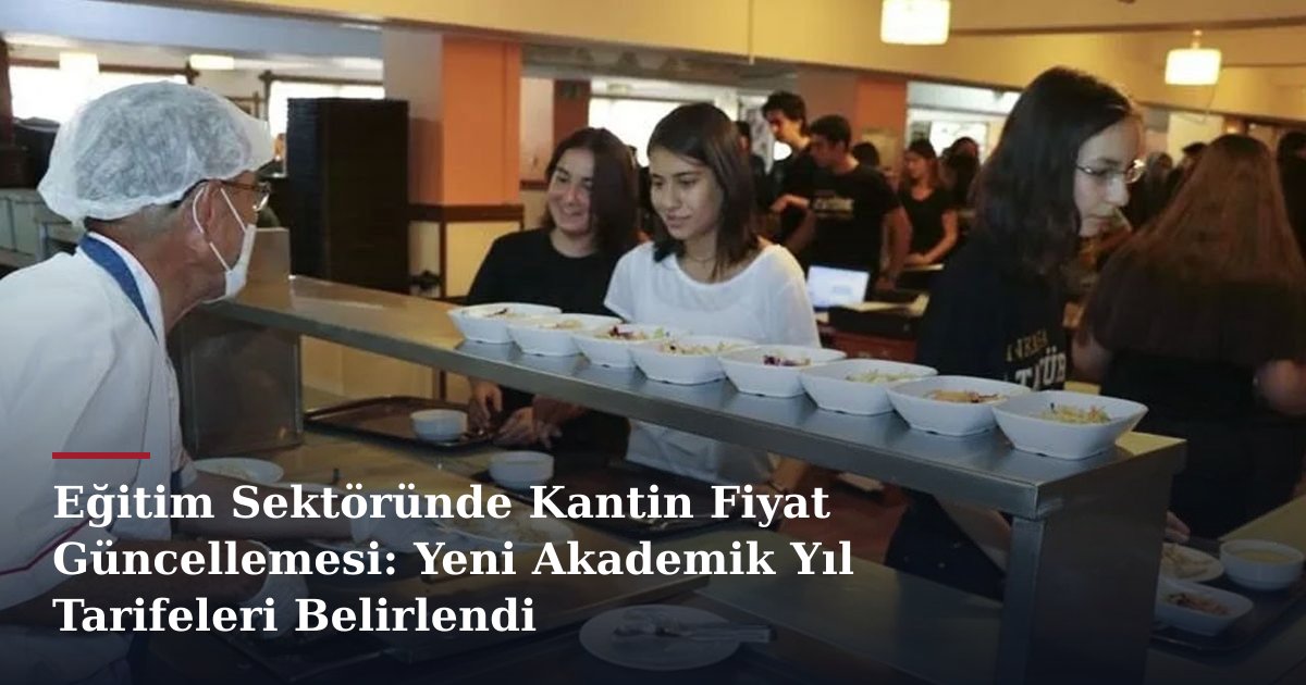 Eğitim Sektöründe Kantin Fiyat Güncellemesi: Yeni Akademik Yıl Tarifeleri Belirlendi