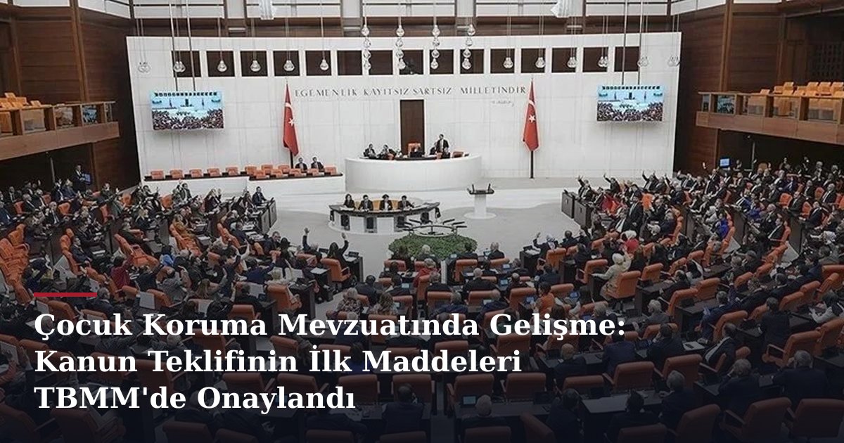 Çocuk Koruma Mevzuatında Gelişme: Kanun Teklifinin İlk Maddeleri TBMM'de Onaylandı