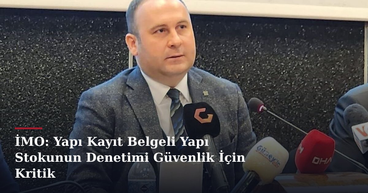 İMO: Yapı Kayıt Belgeli Yapı Stokunun Denetimi Güvenlik İçin Kritik