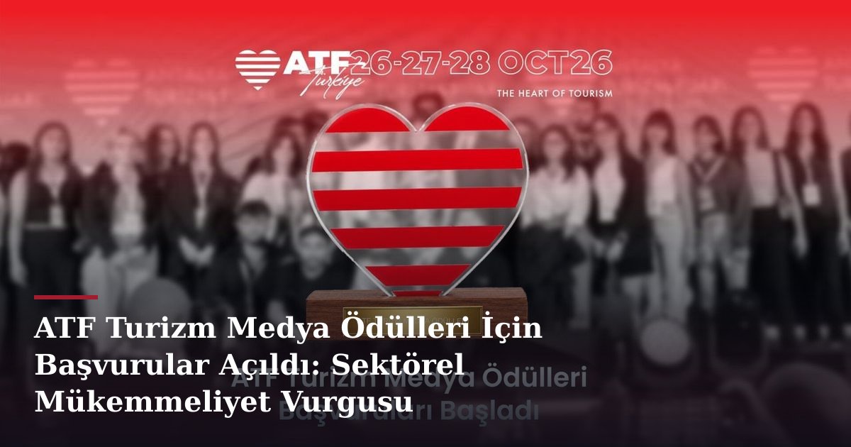 ATF Turizm Medya Ödülleri İçin Başvurular Açıldı: Sektörel Mükemmeliyet Vurgusu