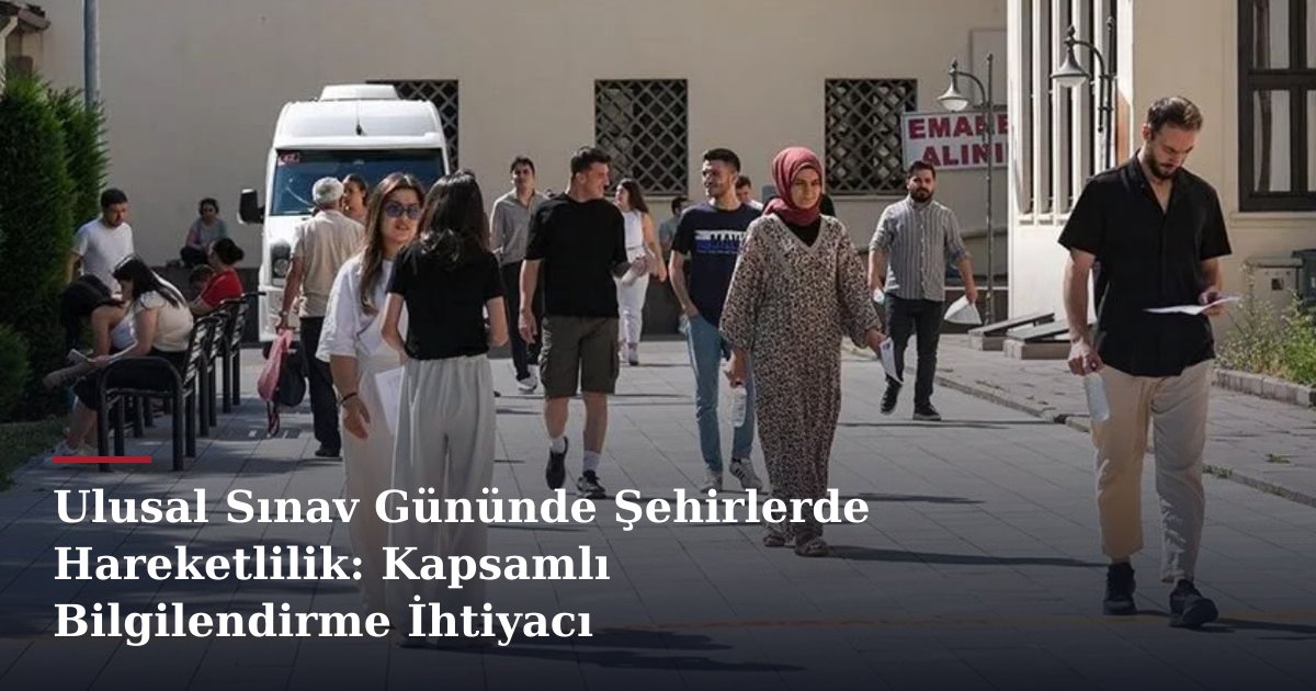 Ulusal Sınav Gününde Şehirlerde Hareketlilik: Kapsamlı Bilgilendirme İhtiyacı