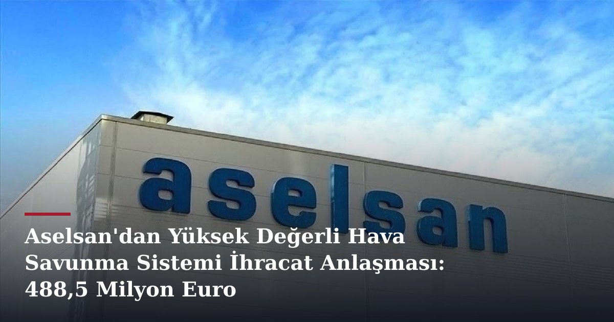 Aselsan'dan Yüksek Değerli Hava Savunma Sistemi İhracat Anlaşması: 488,5 Milyon Euro