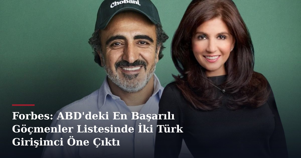 Forbes: ABD'deki En Başarılı Göçmenler Listesinde İki Türk Girişimci Öne Çıktı