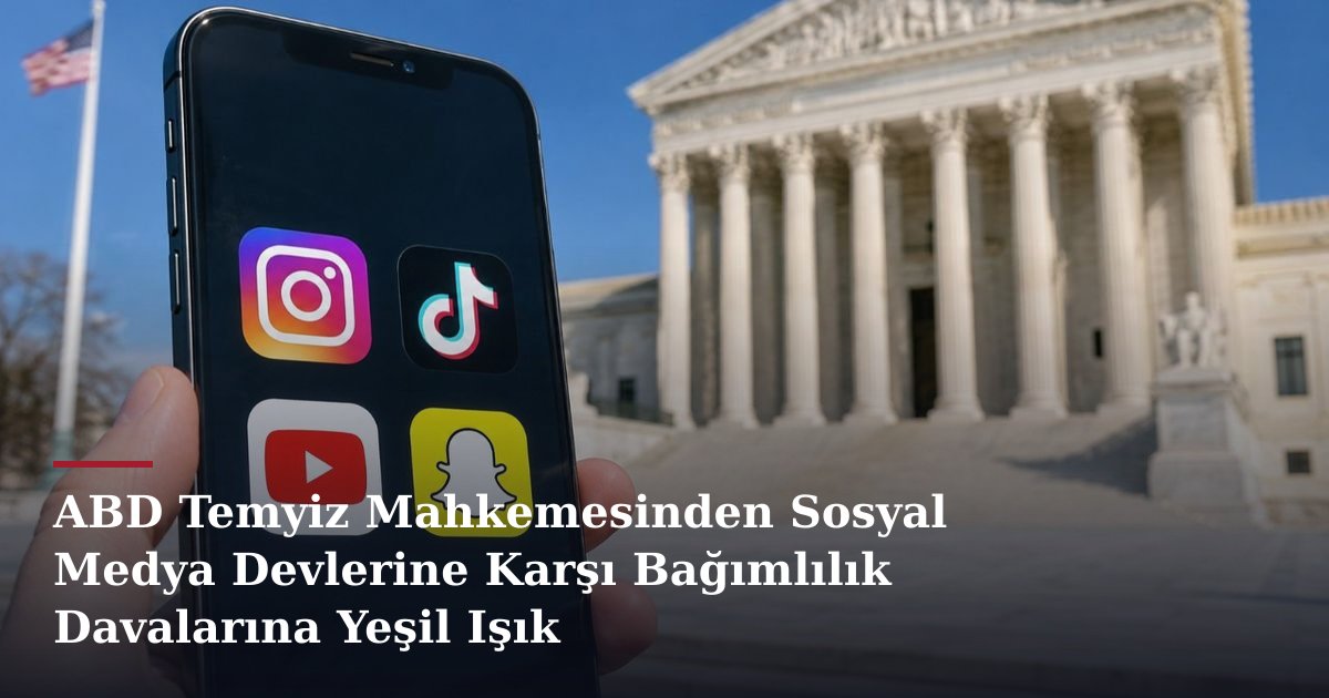 ABD Temyiz Mahkemesinden Sosyal Medya Devlerine Karşı Bağımlılık Davalarına Yeşil Işık