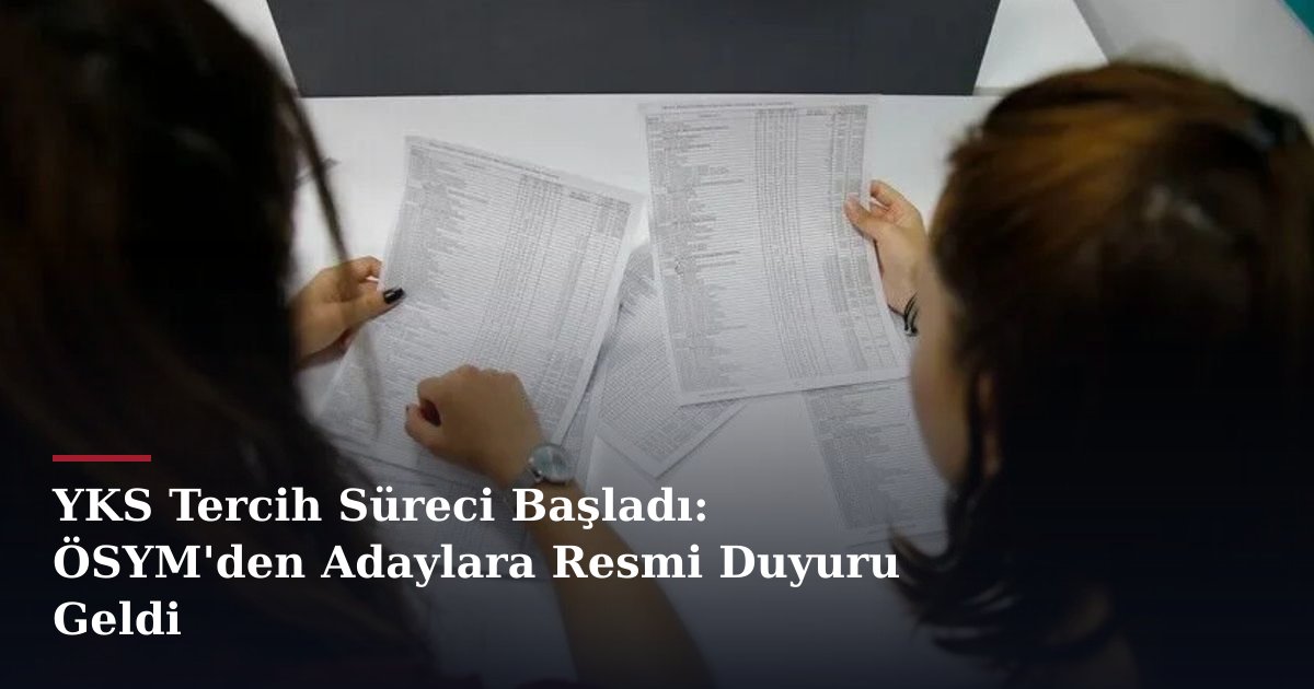 YKS Tercih Süreci Başladı: ÖSYM'den Adaylara Resmi Duyuru Geldi