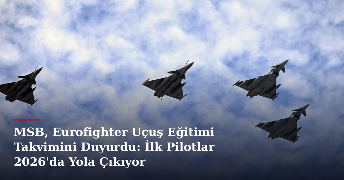 MSB, Eurofighter Uçuş Eğitimi Takvimini Duyurdu: İlk Pilotlar 2026'da Yola Çıkıyor