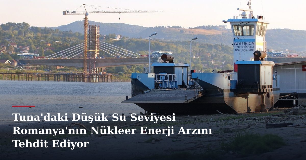 Tuna'daki Düşük Su Seviyesi Romanya'nın Nükleer Enerji Arzını Tehdit Ediyor