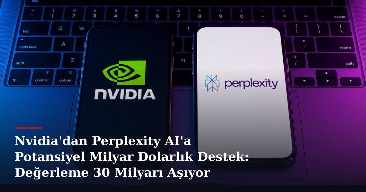 Nvidia'dan Perplexity AI'a Potansiyel Milyar Dolarlık Destek: Değerleme 30 Milyarı Aşıyor