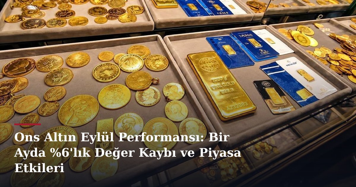 Ons Altın Eylül Performansı: Bir Ayda %6'lık Değer Kaybı ve Piyasa Etkileri