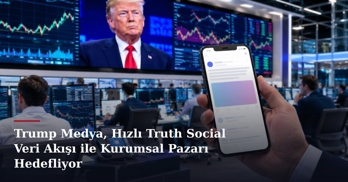 Trump Medya, Hızlı Truth Social Veri Akışı ile Kurumsal Pazarı Hedefliyor