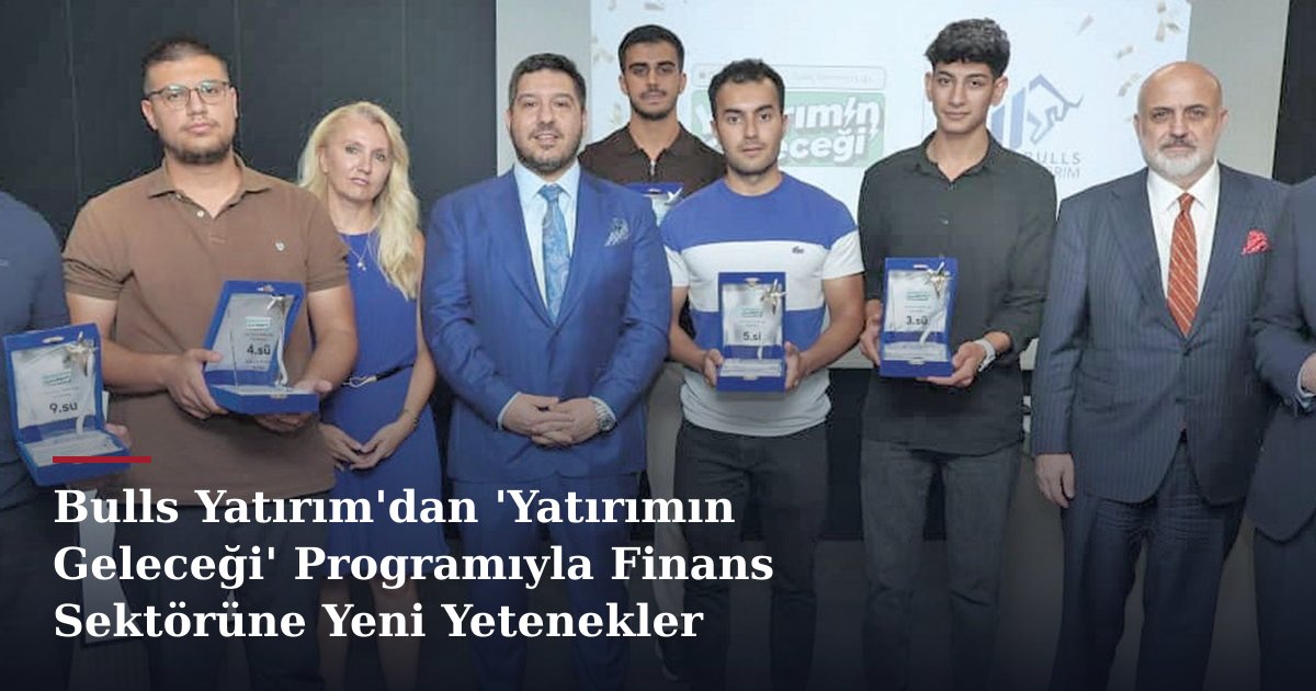 Bulls Yatırım'dan 'Yatırımın Geleceği' Programıyla Finans Sektörüne Yeni Yetenekler