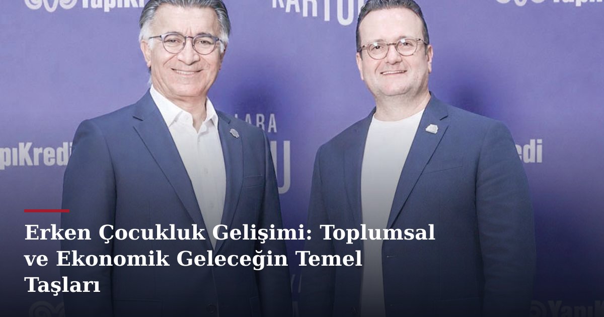 Erken Çocukluk Gelişimi: Toplumsal ve Ekonomik Geleceğin Temel Taşları