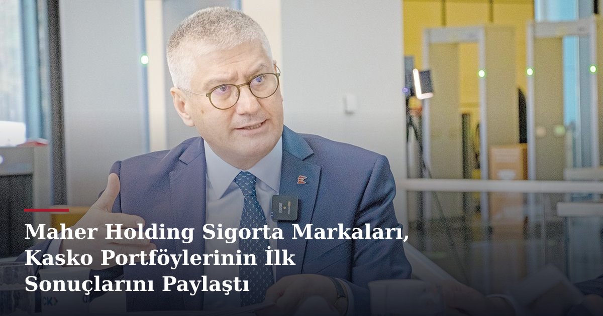 Maher Holding Sigorta Markaları, Kasko Portföylerinin İlk Sonuçlarını Paylaştı